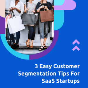 3 Easy Customer Segmentation Tips For SaaS Startups square