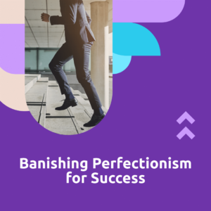 banishing perfectionism sq