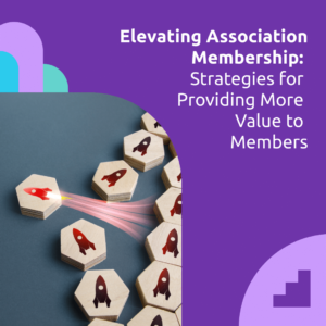 Elevating Association membership: Strategies for providing more value to members