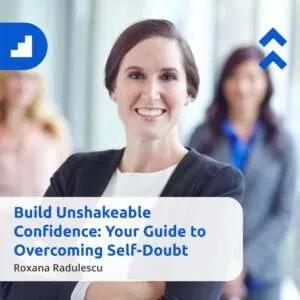 Smiling professional woman standing confidently with a blurred group of colleagues behind her. Text on the image reads: ‘Build Unshakeable Confidence: Your Guide to Overcoming Self-Doubt – Roxana Radulescu.’ Blue geometric icons appear in the corners.
