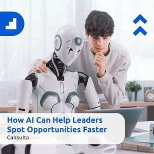 Banner image showing a young professional thoughtfully working alongside a humanoid robot at a desk; overlaid text reads “How AI Can Help Leaders Spot Opportunities Faster” with the Cansulta logo.