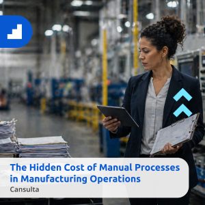 A manufacturing operations manager reviewing manual documentation and digital data to identify hidden costs and process inefficiencies in a factory setting. Title says "The Hidden Cost of Manual Processes in Manufacturing Operations" with Cansulta Branding.