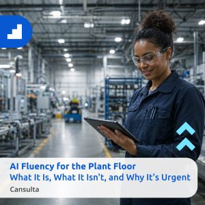 A female plant worker wearing protective safety glasses and a dark blue work uniform. She is smiling while looking down at a digital tablet on a large, modern manufacturing floor with industrial machinery blurred in the background. Title says "AI Fluency for the Plant Floor: What It Is, What It Isn't, and Why It's Urgent" with Cansulta Branding.
