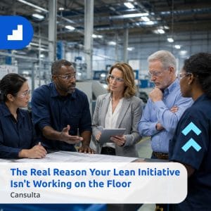 Manufacturing leaders discussing lean implementation and change communication on a factory floor. Title says "The Real Reason Your Lean Initiative Isn't Working on the Floor" with Cansulta Branding