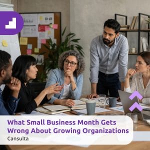 Growing organization leaders discussing mid-sized business challenges during Small Business Month.. Title says "What Small Business Month Gets Wrong About Growing Organizations" with Cansulta Branding.