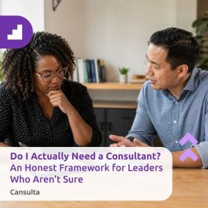 A business leader and a consultant reviewing a strategic decision-making framework together in an office, illustrating the process of determining if an organization needs external consulting. Title says "Do I Actually Need a Consultant? An Honest Framework for Leaders Who Aren't Sure" with Cansulta Branding