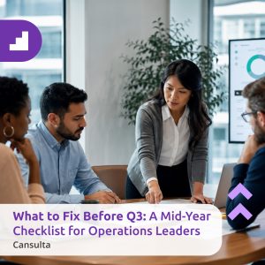 Operations leaders reviewing a mid-year checklist and performance data to optimize business processes before Q3 and a collaborative office setting. Title says "What to Fix Before Q3: A Mid-Year Checklist for Operations Leaders" with Cansulta Branding