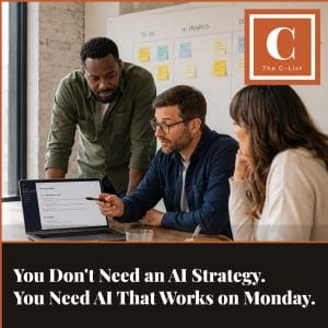 Business team mapping a practical AI pilot designed to deliver measurable results within weeks. Title says "You Don't Need an AI Strategy. You Need AI That Works on Monday" with C-List Branding