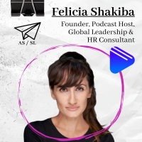 Founder, Podcast Host, & Global Leadership & HR Consultant Felicia Shakiba